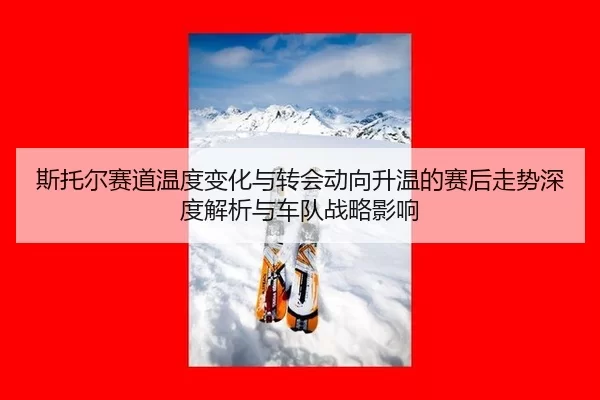 si-tuo-er-sai-dao-wen-du-bian-hua-yu-zhuan-hui-dong-xiang-sheng-wen-de-sai-hou-zou-shi-shen-du-jie-xi-yu-che-dui-zhan-2-732.jpg